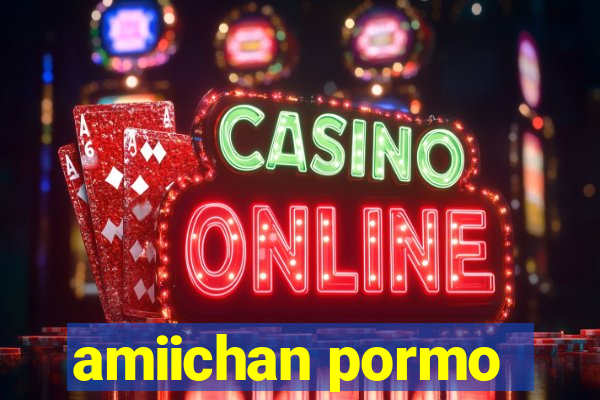 amiichan pormo